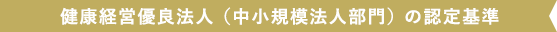 健康経営優良法人（中小規模法人部門）の認定基準