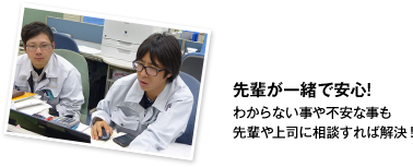 先輩が一緒で安心!わからない事や不安な事も先輩や上司に相談すれば解決！